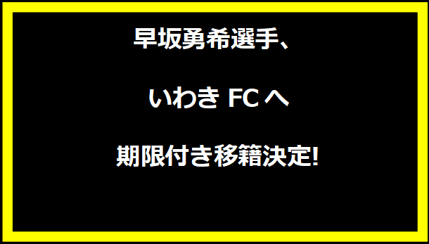 早坂勇希選手、いわきFCへ期限付き移籍決定!