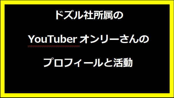 ドズル社所属のYouTuberオンリーさんのプロフィールと活動