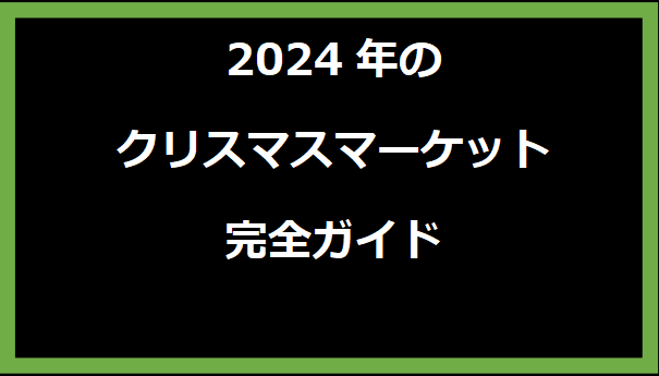 2024年のクリスマスマーケット完全ガイド