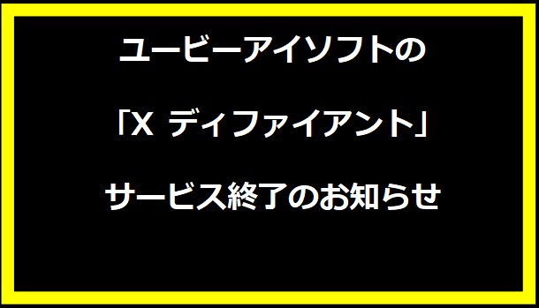 ユービーアイソフトの「X ディファイアント」サービス終了のお知らせ