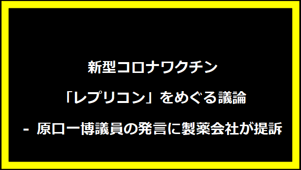 新型コロナワクチン「レプリコン」をめぐる議論 - 原口一博議員の発言に製薬会社が提訴