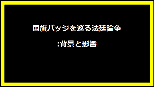 国旗バッジを巡る法廷論争:背景と影響