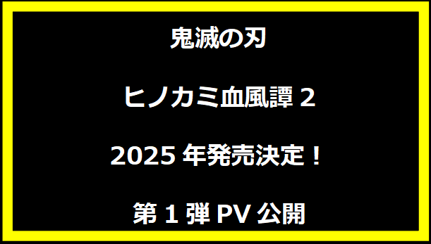 鬼滅の刃 ヒノカミ血風譚2、2025年発売決定！第1弾PV公開