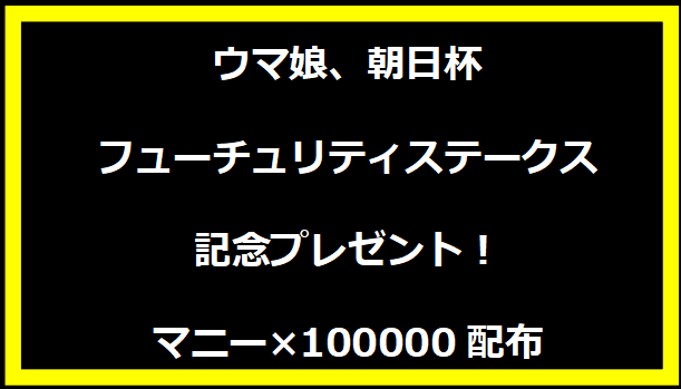 ウマ娘、朝日杯フューチュリティステークス記念プレゼント！マニー×100000配布