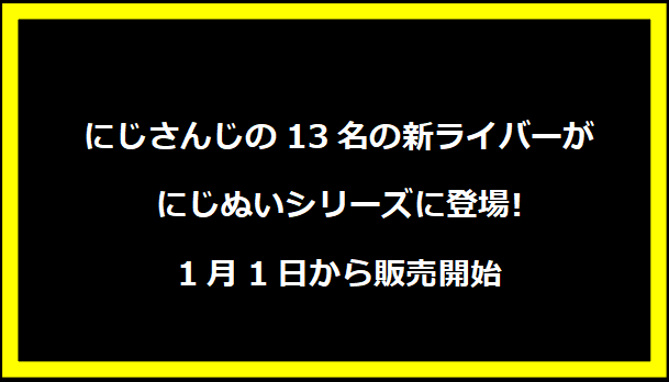 にじさんじの13名の新ライバーがにじぬいシリーズに登場!1月1日から販売開始