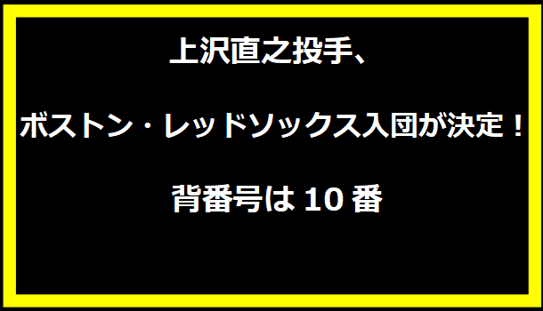 上沢直之投手、ボストン・レッドソックス入団が決定！背番号は10番