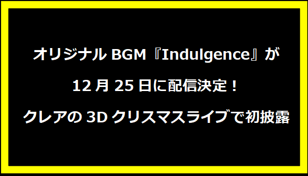 オリジナルBGM『Indulgence』が12月25日に配信決定！クレアの3Dクリスマスライブで初披露