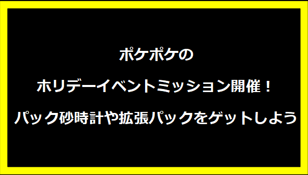 ポケポケのホリデーイベントミッション開催！パック砂時計や拡張パックをゲットしよう