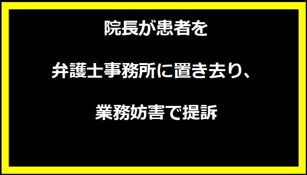 院長が患者を弁護士事務所に置き去り、業務妨害で提訴