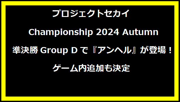 プロジェクトセカイ Championship 2024 Autumn 準決勝Group Dで『アンヘル』が登場！ゲーム内追加も決定