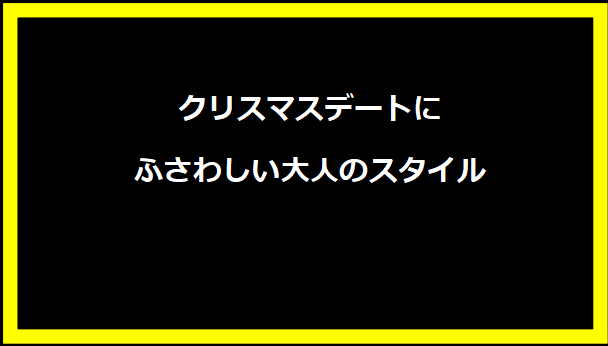 クリスマスデートにふさわしい大人のスタイル