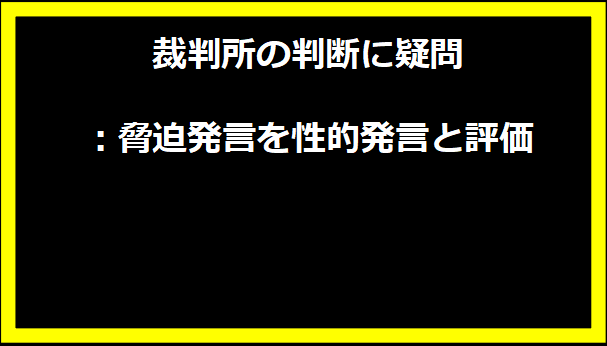 裁判所の判断に疑問：脅迫発言を性的発言と評価