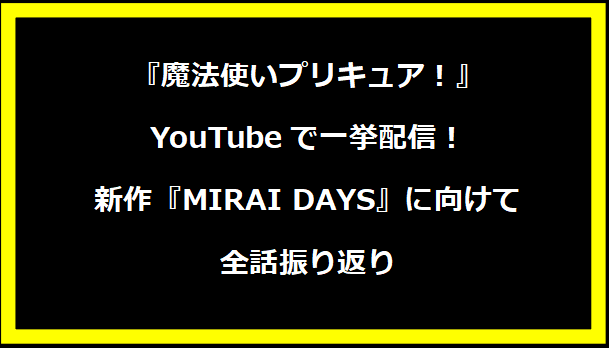 『魔法使いプリキュア！』YouTubeで一挙配信！新作『MIRAI DAYS』に向けて全話振り返り