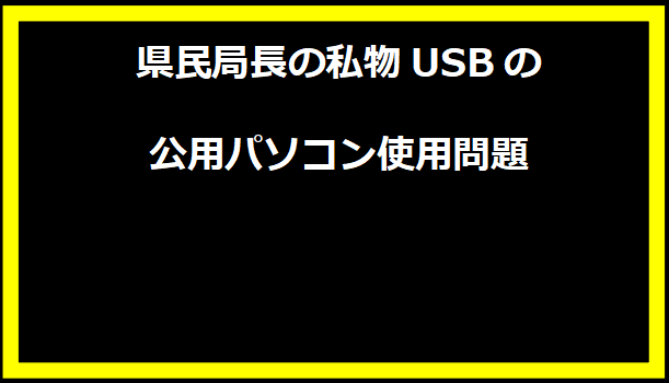 県民局長の私物USBの公用パソコン使用問題