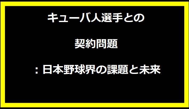 キューバ人選手との契約問題：日本野球界の課題と未来