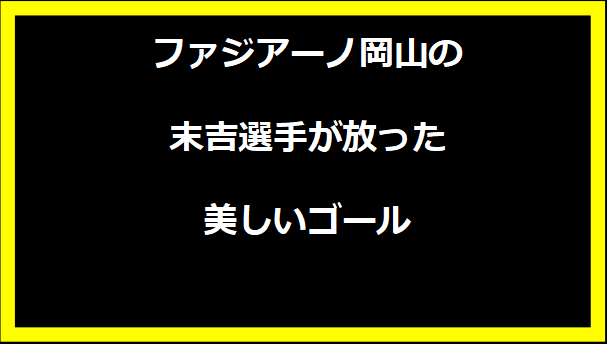 ファジアーノ岡山の末吉選手が放った美しいゴール