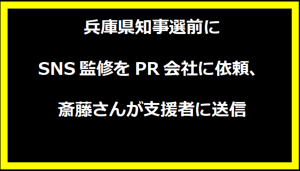 兵庫県知事選前にSNS監修をPR会社に依頼、斎藤さんが支援者に送信