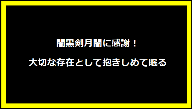 闇黒剣月闇に感謝！大切な存在として抱きしめて眠る