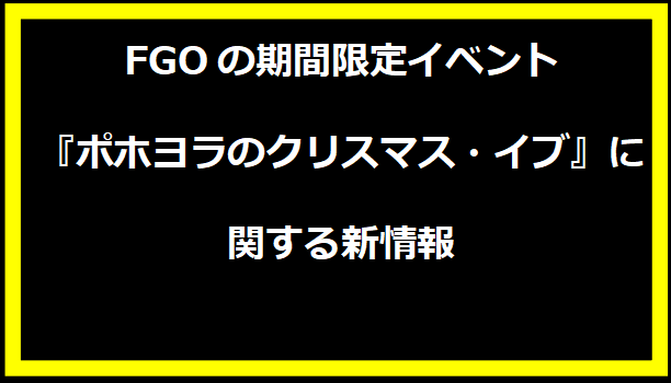 FGOの期間限定イベント『ポホヨラのクリスマス・イブ』に関する新情報