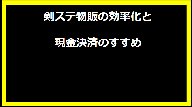 剣ステ物販の効率化と現金決済のすすめ