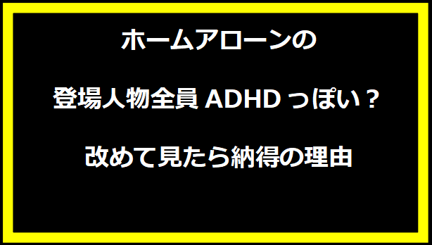 ホームアローンの登場人物全員ADHDっぽい？改めて見たら納得の理由