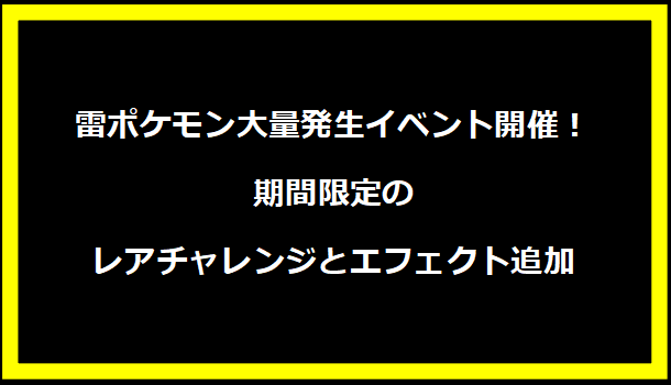 雷ポケモン大量発生イベント開催！期間限定のレアチャレンジとエフェクト追加