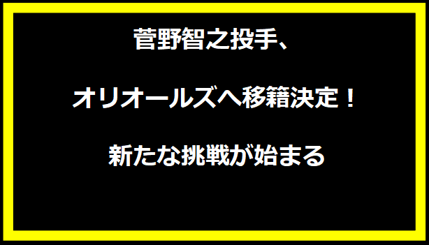 菅野智之投手、オリオールズへ移籍決定！新たな挑戦が始まる