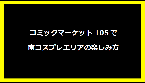 コミックマーケット105で南コスプレエリアの楽しみ方