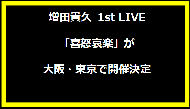 増田貴久 1st LIVE「喜怒哀楽」が大阪・東京で開催決定