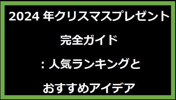 2024年クリスマスプレゼント完全ガイド：人気ランキングとおすすめアイデア