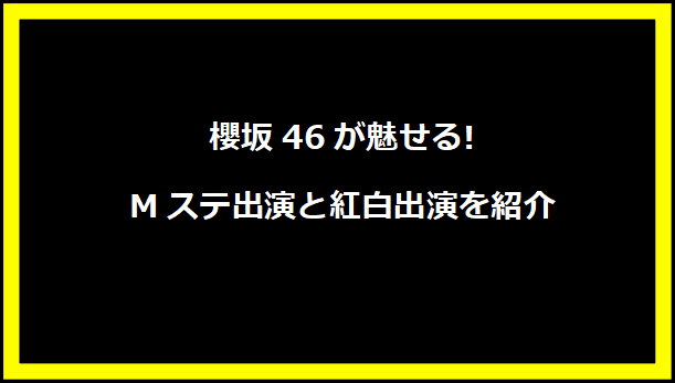 櫻坂46が魅せる!Mステ出演と紅白出演を紹介