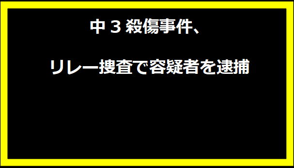 中3殺傷事件、リレー捜査で容疑者を逮捕