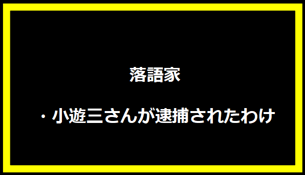 落語家・小遊三さんが逮捕されたわけ