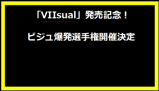 「VIIsual」発売記念！ビジュ爆発選手権開催決定