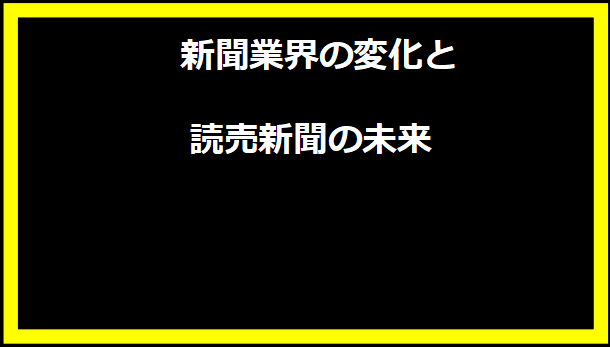 新聞業界の変化と読売新聞の未来