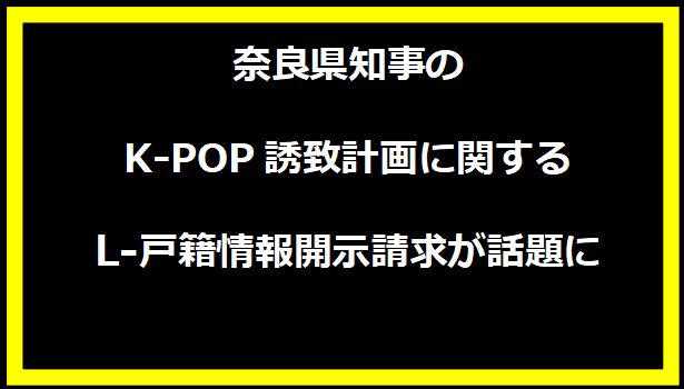 奈良県知事のK-POP誘致計画に関する戸籍情報開示請求が話題に