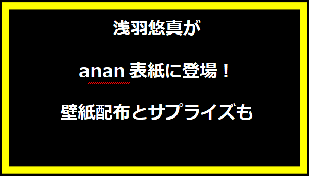 浅羽悠真がanan表紙に登場！壁紙配布とサプライズも