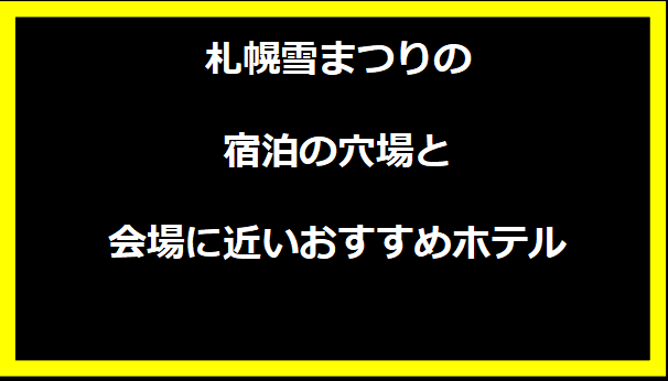 札幌雪まつりの宿泊の穴場と会場に近いおすすめホテル