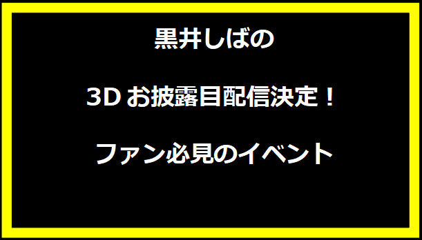 黒井しばの3Dお披露目配信決定！ファン必見のイベント