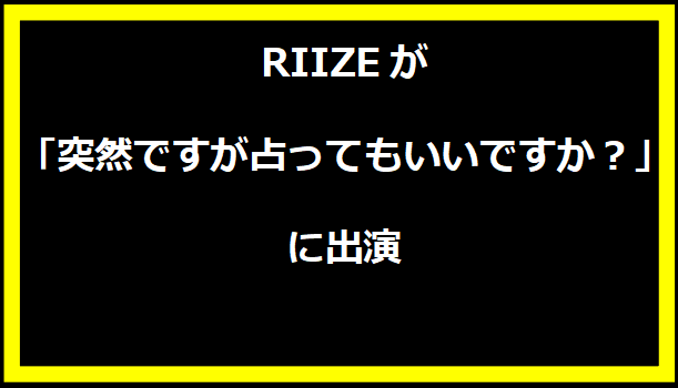 RIIZEが「突然ですが占ってもいいですか？」に出演