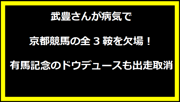 武豊さんが病気で京都競馬の全3鞍を欠場 有馬記念のドウデュースも出走取消