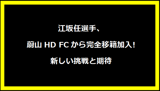 江坂任選手、蔚山HD FCから完全移籍加入!新しい挑戦と期待