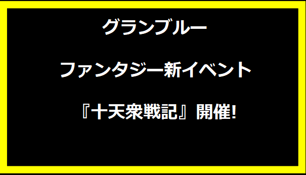 グランブルーファンタジー新イベント『十天衆戦記』開催!