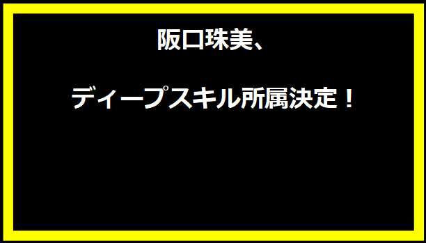 阪口珠美、ディープスキル所属決定！