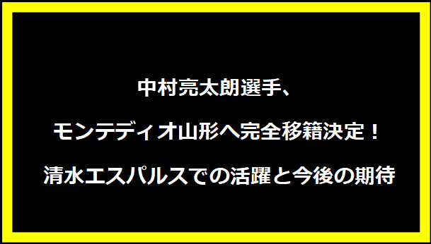 中村亮太朗選手、モンテディオ山形へ完全移籍決定！清水エスパルスでの活躍と今後の期待