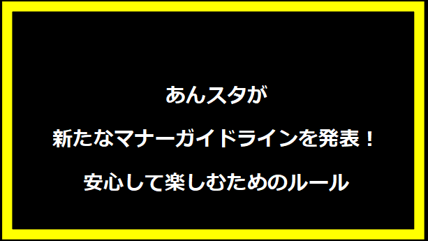 あんスタが新たなマナーガイドラインを発表！安心して楽しむためのルール