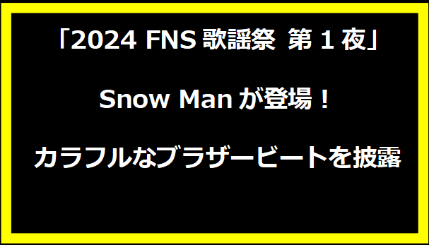 「2024 FNS歌謡祭 第1夜」Snow Manが登場！カラフルなブラザービートを披露