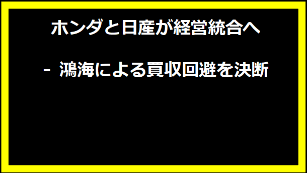 ホンダと日産が経営統合へ - 鴻海による買収回避を決断