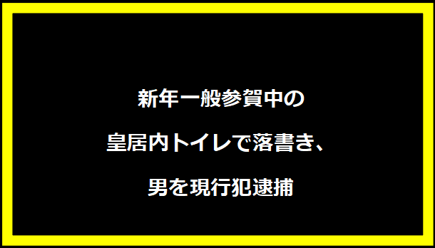 新年一般参賀中の皇居内トイレで落書き、男を現行犯逮捕