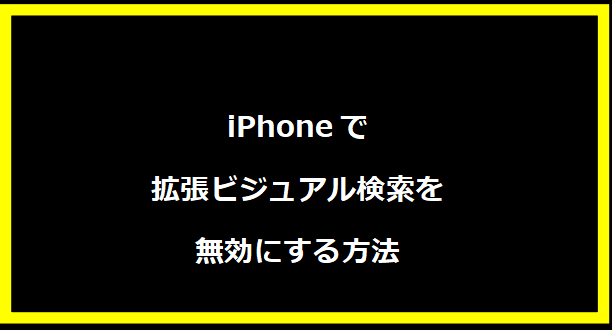 iPhoneで拡張ビジュアル検索を無効にする方法